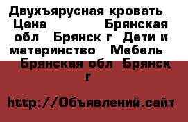 Двухъярусная кровать › Цена ­ 12 500 - Брянская обл., Брянск г. Дети и материнство » Мебель   . Брянская обл.,Брянск г.